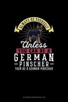 Always Be Yourself Unless You Can Be A German Pinscher Then Be A German Pinscher