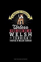 Always Be Yourself Unless You Can Be A Welsh Terrier Then Be A Welsh Terrier