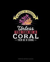 Always Be Yourself Unless You Can Be A Coral Then Be A Coral