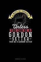 Always Be Yourself Unless You Can Be A Gordon Setter Then Be A Gordon Setter