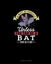 Always Be Yourself Unless You Can Be A Bat Then Be A Bat