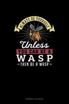 Always Be Yourself Unless You Can Be A Wasp Then Be A Wasp