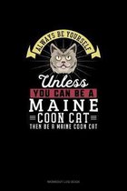 Always Be Yourself Unless You Can Be A Maine Coon Cat Then Be A Maine Coon Cat