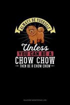Always Be Yourself Unless You Can Be A Chow Chow Then Be A Chow Chow