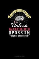 Always Be Yourself Unless You Can Be An Opossum Then Be An Opossum