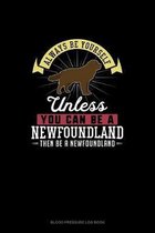 Always Be Yourself Unless You Can Be A Newfoundland Then Be A Newfoundland