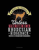 Always Be Yourself Unless You Can Be a Rhodesian Ridgeback Then Be a Rhodesian Ridgeback