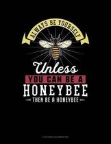 Always Be Yourself Unless You Can Be a Honeybee Then Be a Honeybee