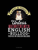 Always Be Yourself Unless You Can Be an English Bulldog Then Be an English Bulldog