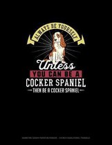Always Be Yourself Unless You Can Be A Cocker Spaniel Then Be A Cocker Spaniel