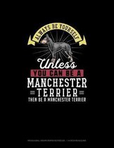 Always Be Yourself Unless You Can Be A Manchester Terrier Then Be A Manchester Terrier