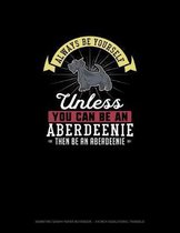 Always Be Yourself Unless You Can Be An Aberdeenie Then Be An Aberdeenie