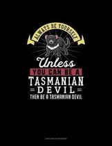 Always Be Yourself Unless You Can Be A Tasmanian Devil Then Be A Tasmanian Devil