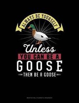 Always Be Yourself Unless You Can Be a Goose Then Be a Goose