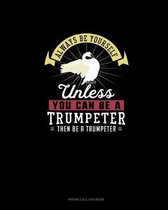 Always Be Yourself Unless You Can Be A Trumpeter Then Be A Trumpeter