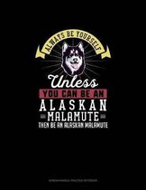 Always Be Yourself Unless You Can Be An Alaskan Malamute Then Be An Alaskan Malamute