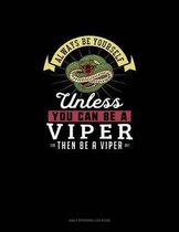Always Be Yourself Unless You Can Be A Viper Then Be A Viper