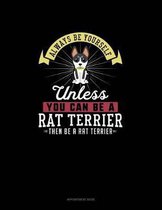 Always Be Yourself Unless You Can Be A Rat Terrier Then Be A Rat Terrier