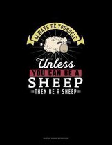 Always Be Yourself Unless You Can Be A Sheep Then Be A Sheep