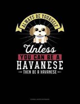 Always Be Yourself Unless You Can Be a Havanese Then Be a Havanese