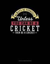 Always Be Yourself Unless You Can Be a Cricket Then Be a Cricket