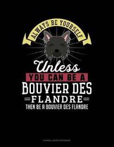 Always Be Yourself Unless You Can Be a Bouvier Des Flandre Then Be a Bouvier Des Flandre