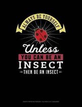 Always Be Yourself Unless You Can Be an Insect Then Be an Insect