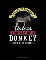 Always Be Yourself Unless You Can Be a Donkey Then Be a Donkey
