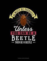 Always Be Yourself Unless You Can Be a Beetle Then Be a Beetle