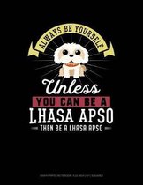 Always Be Yourself Unless You Can Be a Lhasa Apso Then Be a Lhasa Apso