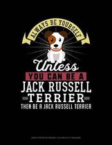 Always Be Yourself Unless You Can Be a Jack Russell Terrier Then Be a Jack Russell Terrier