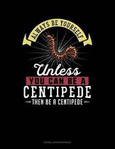 Always Be Yourself Unless You Can Be a Centipede Then Be a Centipede