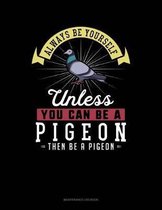 Always Be Yourself Unless You Can Be a Pigeon Then Be a Pigeon