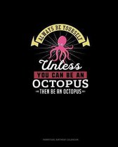 Always Be Yourself Unless You Can Be An Octopus Then Be An Octopus