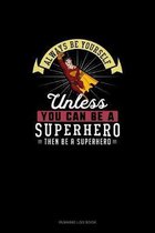 Always Be Yourself Unless You Can Be A Superhero Then Be A Superhero