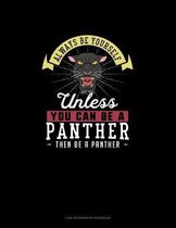 Always Be Yourself Unless You Can Be A Panther Then Be A Panther