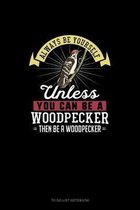 Always Be Yourself Unless You Can Be A Woodpecker Then Be A Woodpecker