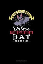 Always Be Yourself Unless You Can Be A Bat Then Be A Bat