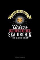 Always Be Yourself Unless You Can Be A Sea Urchin Then Be A Sea Urchin