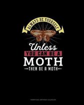 Always Be Yourself Unless You Can Be A Moth Then Be A Moth