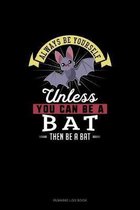 Always Be Yourself Unless You Can Be A Bat Then Be A Bat