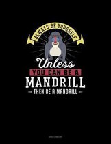 Always Be Yourself Unless You Can Be A Mandrill Then Be A Mandrill