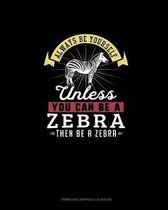 Always Be Yourself Unless You Can Be A Zebra Then Be A Zebra