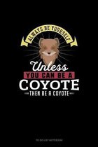 Always Be Yourself Unless You Can Be A Coyote Then Be A Coyote