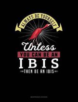 Always Be Yourself Unless You Can Be an Ibis Then Be an Ibis