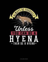 Always Be Yourself Unless You Can Be a Hyena Then Be a Hyena