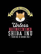 Always Be Yourself Unless You Can Be a Shiba Inu Then Be a Shiba Inu