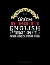 Always Be Yourself Unless You Can Be An English Springer Spaniel Then Be An English Springer Spaniel