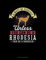 Always Be Yourself Unless You Can Be A Rhodesia Then Be A Rhodesia