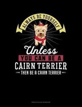 Always Be Yourself Unless You Can Be A Cairn Terrier Then Be A Cairn Terrier